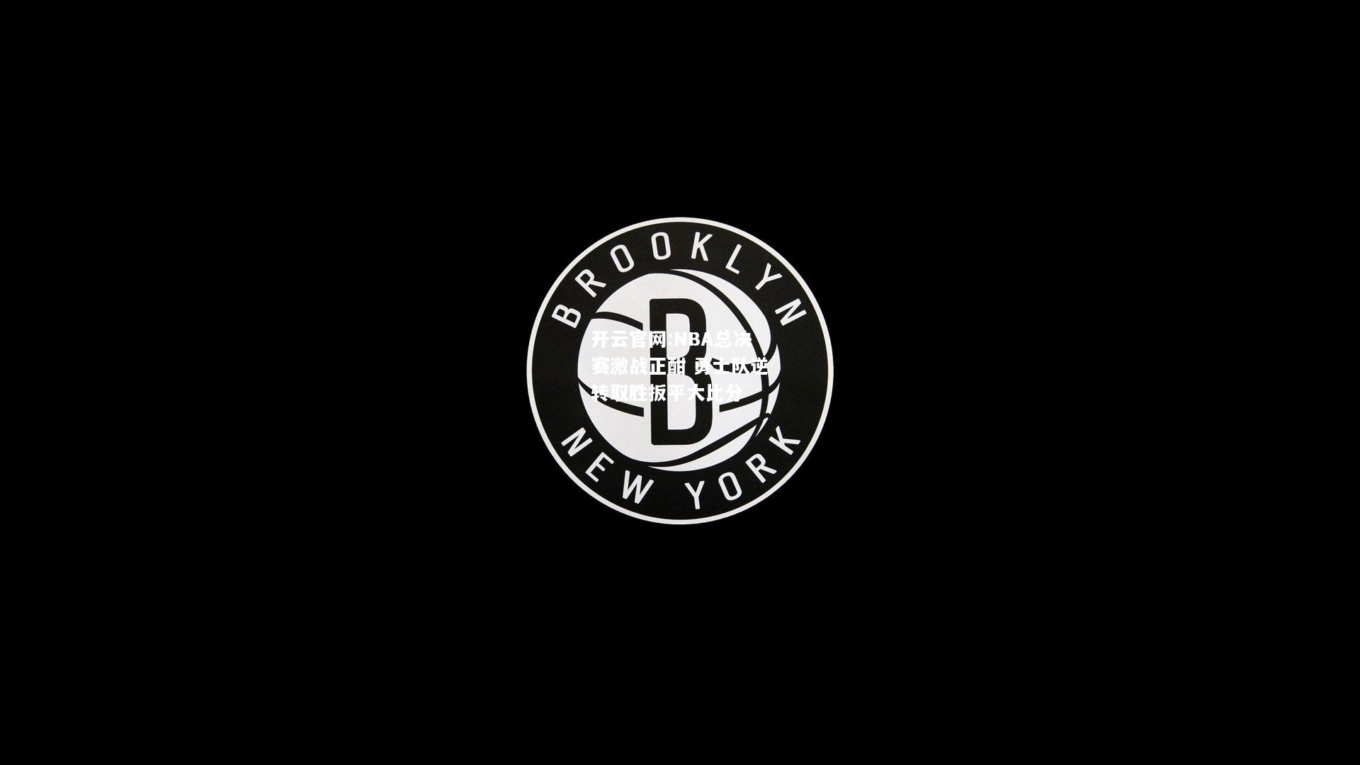 开云官网:NBA总决赛激战正酣 勇士队逆转取胜扳平大比分